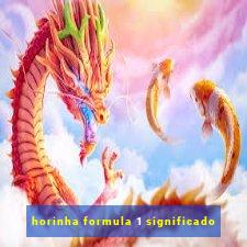 horinha formula 1 significado